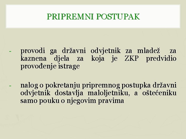 PRIPREMNI POSTUPAK - provodi ga državni odvjetnik za mladež za kaznena djela za koja