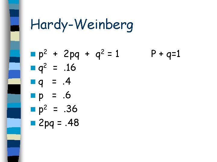 Hardy-Weinberg n p 2 + 2 pq + q 2 = 1 n q