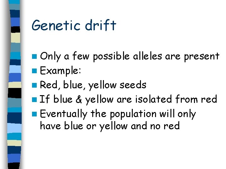 Genetic drift n Only a few possible alleles are present n Example: n Red,