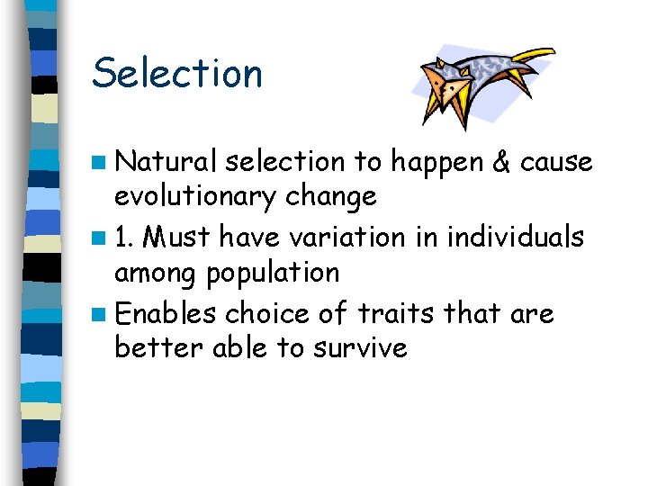 Selection n Natural selection to happen & cause evolutionary change n 1. Must have