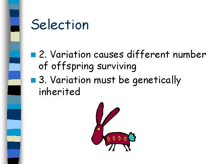 Selection n 2. Variation causes different number of offspring surviving n 3. Variation must