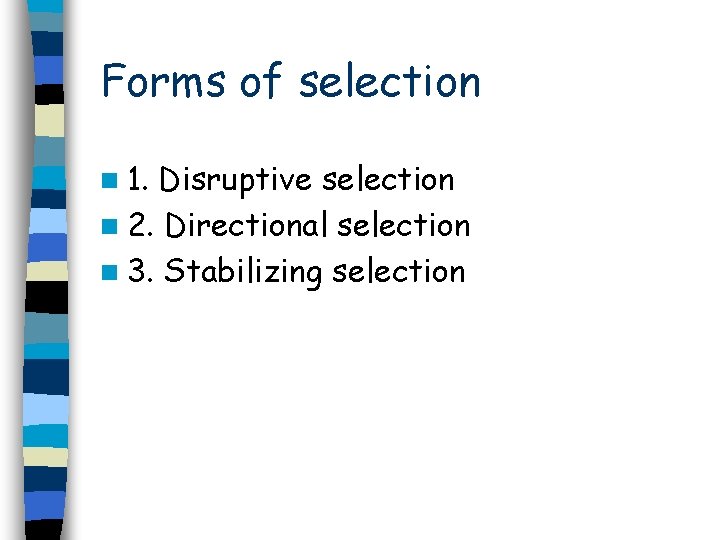 Forms of selection n 1. Disruptive selection n 2. Directional selection n 3. Stabilizing