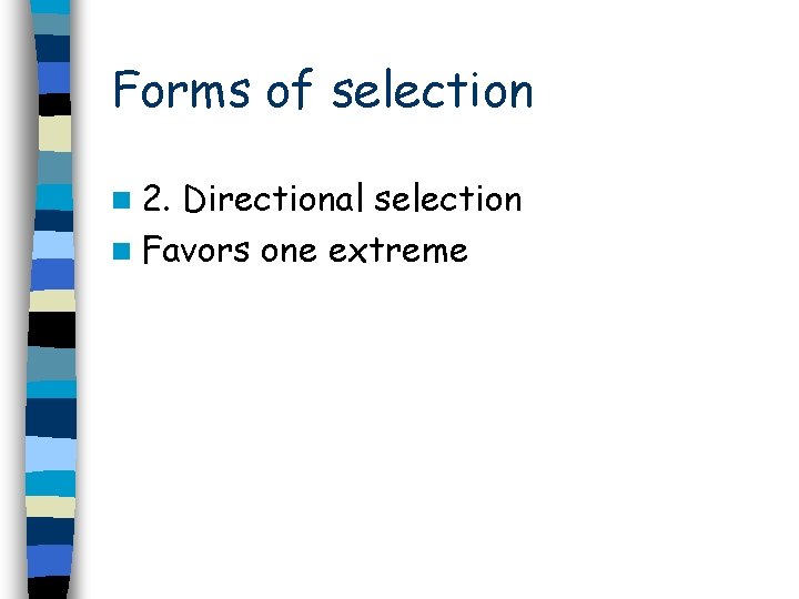 Forms of selection n 2. Directional selection n Favors one extreme 