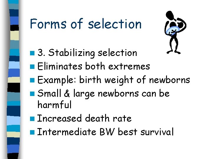 Forms of selection n 3. Stabilizing selection n Eliminates both extremes n Example: birth