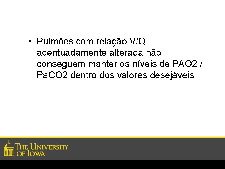  • Pulmões com relação V/Q acentuadamente alterada não conseguem manter os níveis de