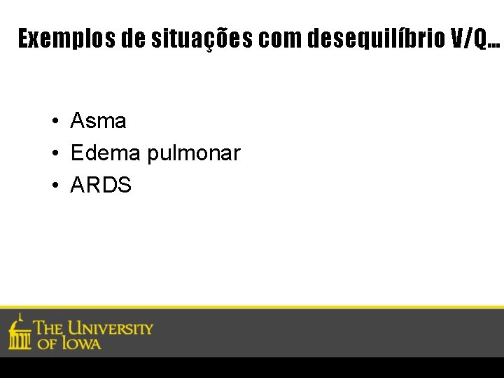 Exemplos de situações com desequilíbrio V/Q… • Asma • Edema pulmonar • ARDS 