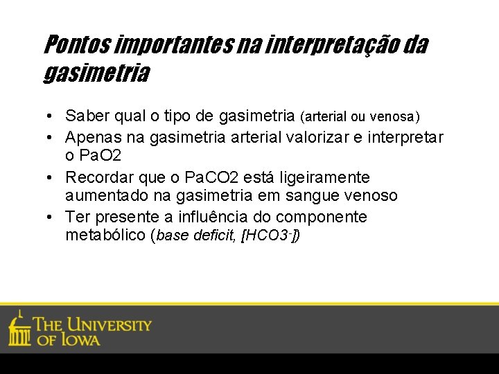 Pontos importantes na interpretação da gasimetria • Saber qual o tipo de gasimetria (arterial