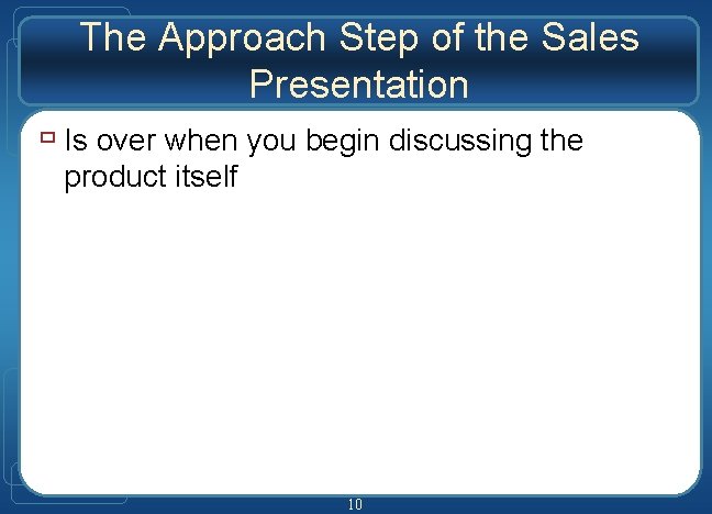 The Approach Step of the Sales Presentation ù Is over when you begin discussing