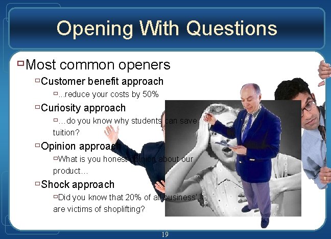 Opening With Questions ùMost common openers ùCustomer benefit approach ù. . . reduce your