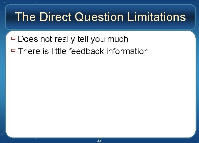 The Direct Question Limitations ù Does not really tell you much ù There is
