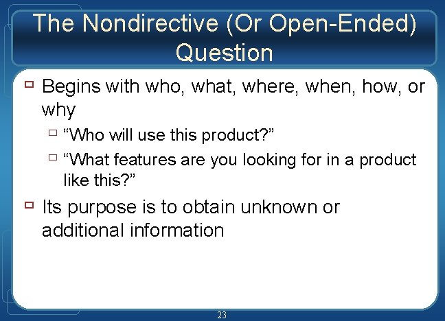 The Nondirective (Or Open-Ended) Question ù Begins with who, what, where, when, how, or