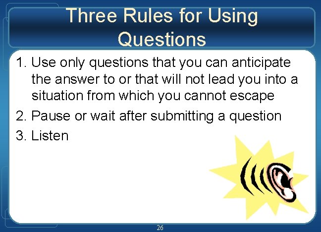 Three Rules for Using Questions 1. Use only questions that you can anticipate the