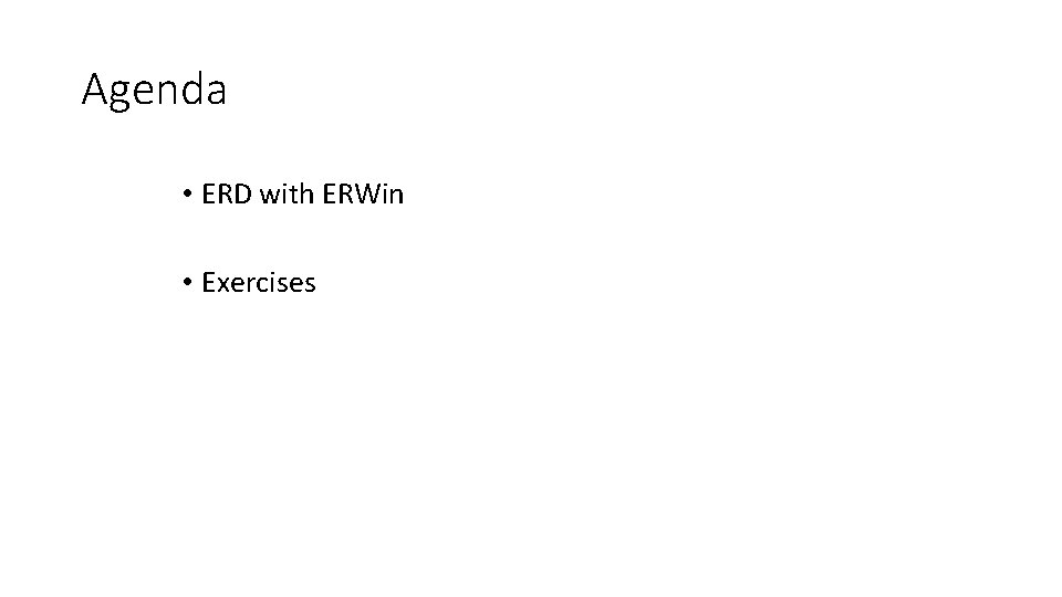 Agenda • ERD with ERWin • Exercises Agenda 