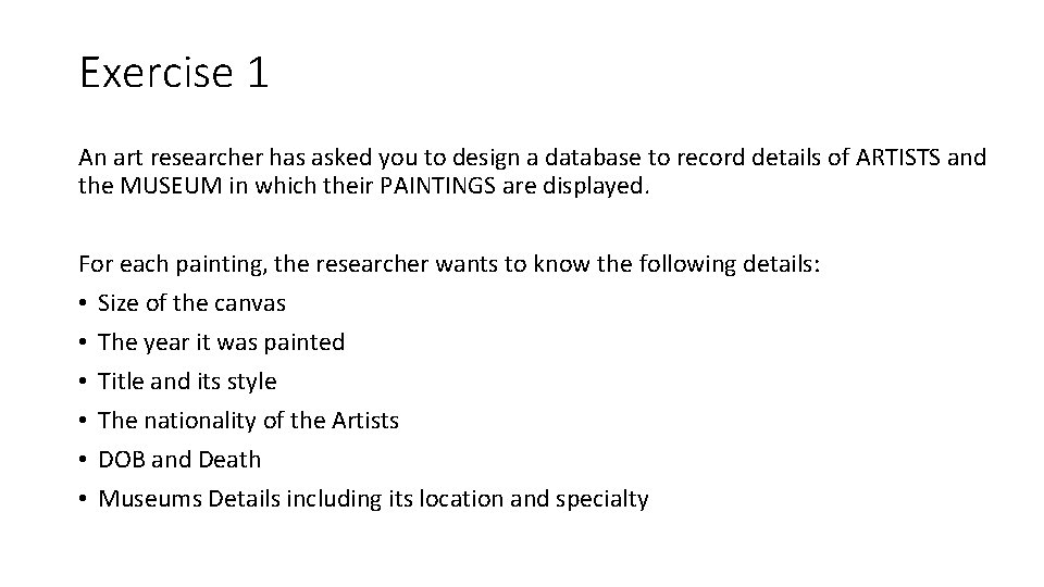 Exercise 1 An art researcher has asked you to design a database to record