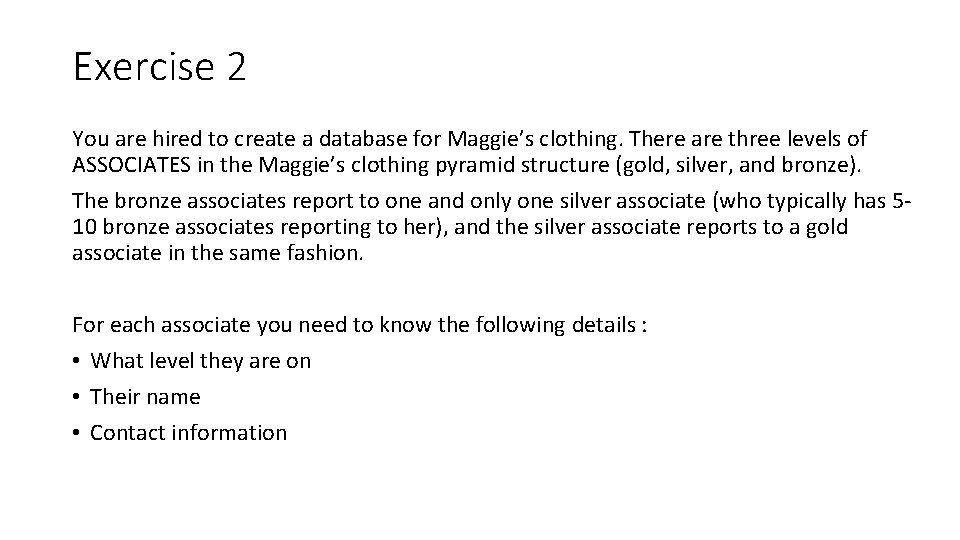 Exercise 2 You are hired to create a database for Maggie’s clothing. There are