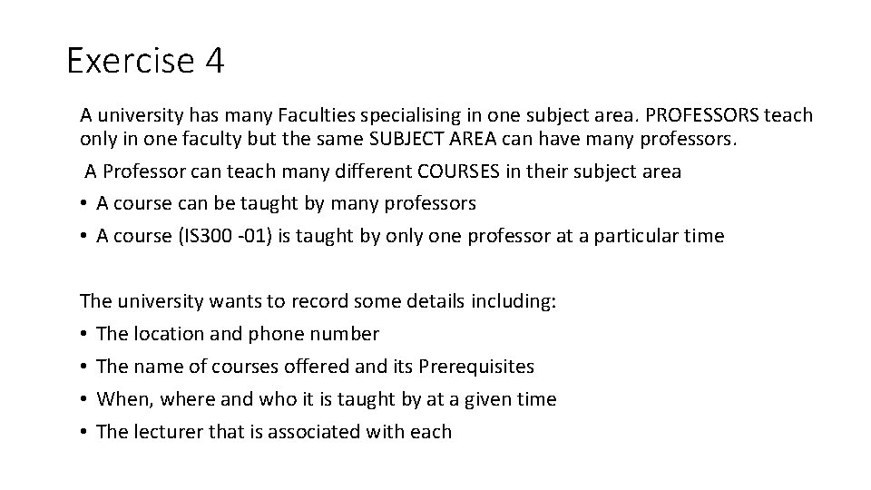 Exercise 4 A university has many Faculties specialising in one subject area. PROFESSORS teach