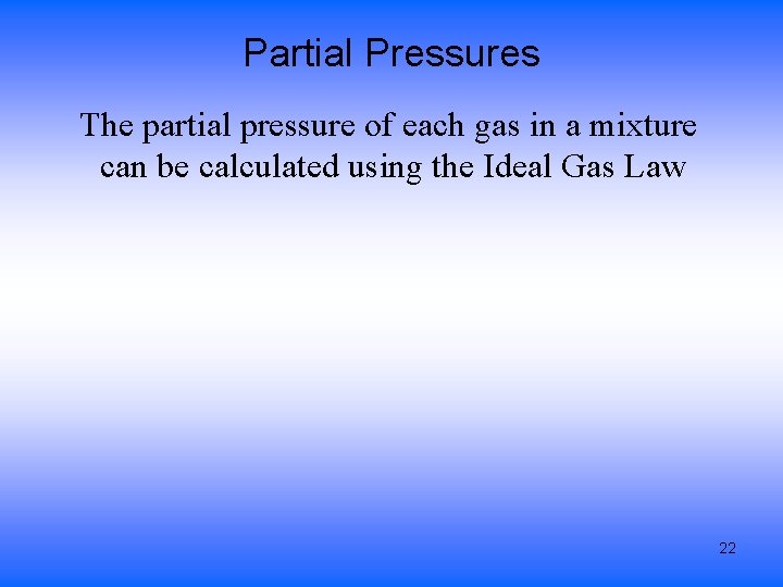 Partial Pressures The partial pressure of each gas in a mixture can be calculated