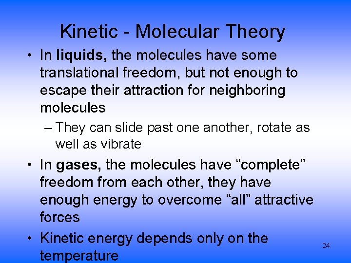 Kinetic - Molecular Theory • In liquids, the molecules have some translational freedom, but