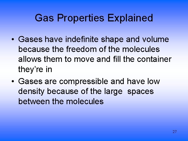 Gas Properties Explained • Gases have indefinite shape and volume because the freedom of