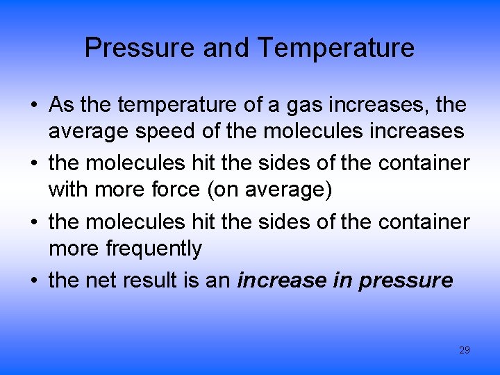 Pressure and Temperature • As the temperature of a gas increases, the average speed