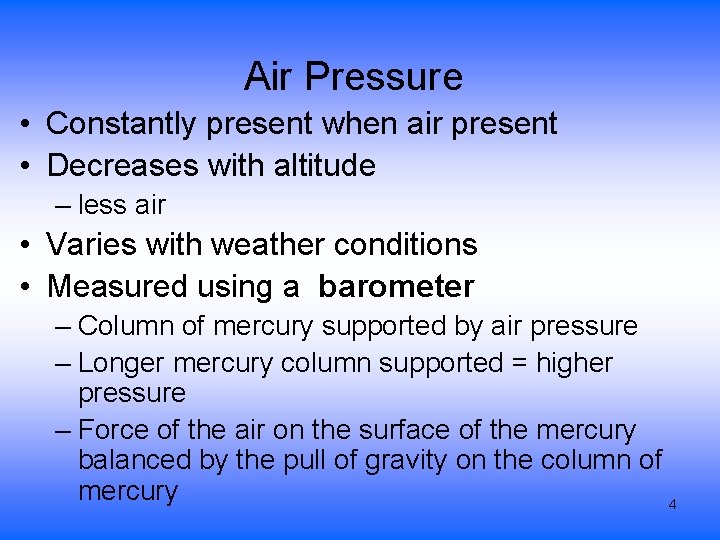 Air Pressure • Constantly present when air present • Decreases with altitude – less