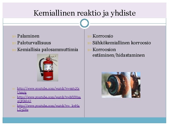 Kemiallinen reaktio ja yhdiste Palaminen Korroosio Paloturvallisuus Sähkökemiallinen korroosio Kemiallisia palosammuttimia Korroosion estäminen/hidastaminen http: