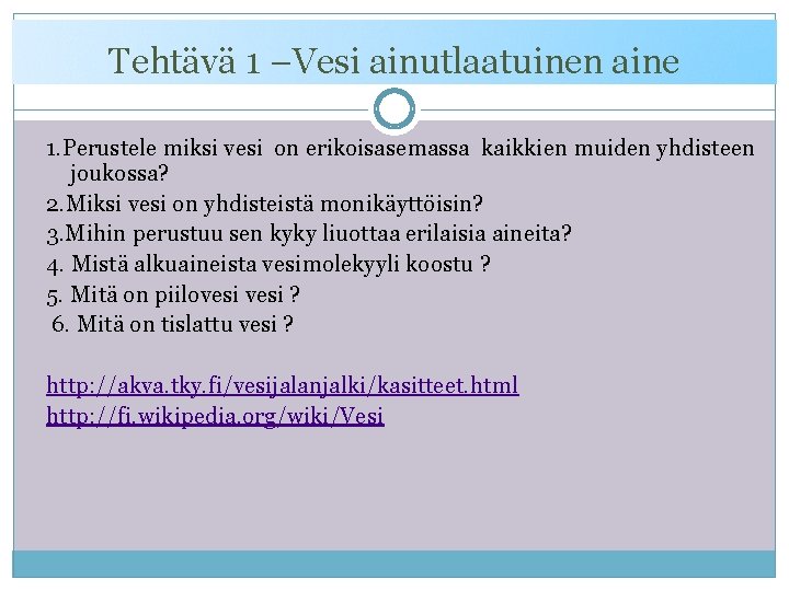 Tehtävä 1 –Vesi ainutlaatuinen aine 1. Perustele miksi vesi on erikoisasemassa kaikkien muiden yhdisteen
