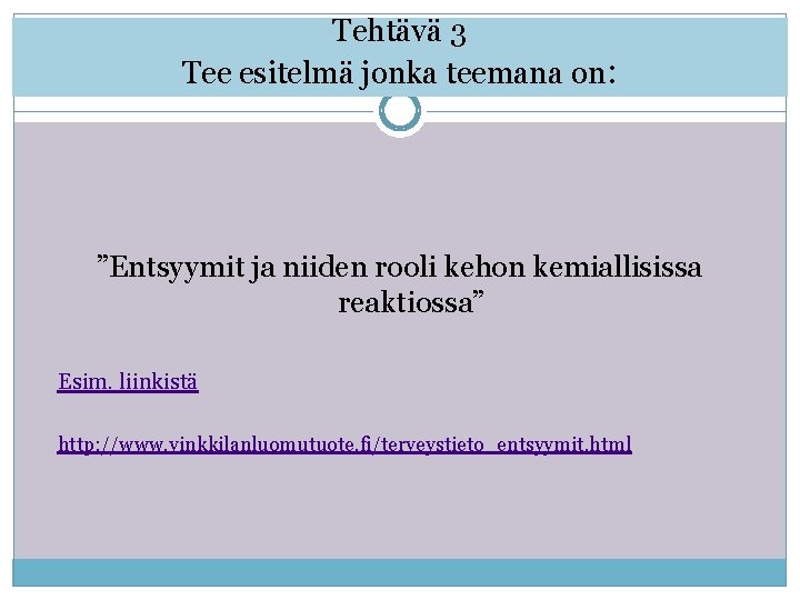 Tehtävä 3 Tee esitelmä jonka teemana on: ”Entsyymit ja niiden rooli kehon kemiallisissa reaktiossa”
