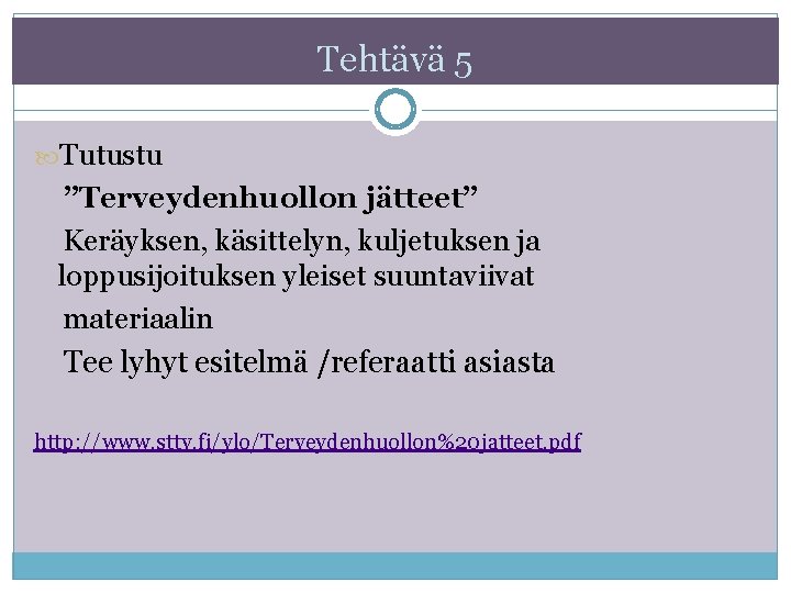 Tehtävä 5 Tutustu ”Terveydenhuollon jätteet” Keräyksen, käsittelyn, kuljetuksen ja loppusijoituksen yleiset suuntaviivat materiaalin Tee