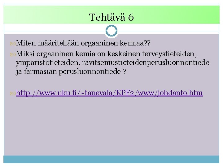 Tehtävä 6 Miten määritellään orgaaninen kemiaa? ? Miksi orgaaninen kemia on keskeinen terveystieteiden, ympäristötieteiden,