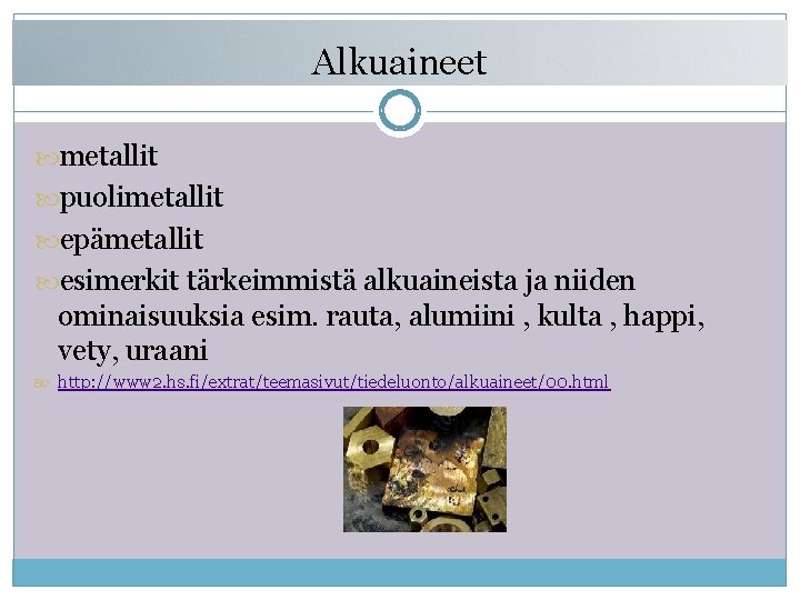 Alkuaineet metallit puolimetallit epämetallit esimerkit tärkeimmistä alkuaineista ja niiden ominaisuuksia esim. rauta, alumiini ,