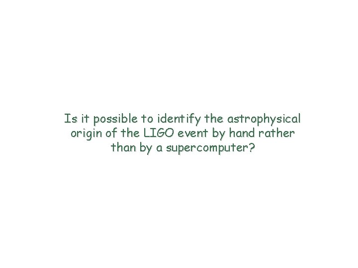 Is it possible to identify the astrophysical origin of the LIGO event by hand