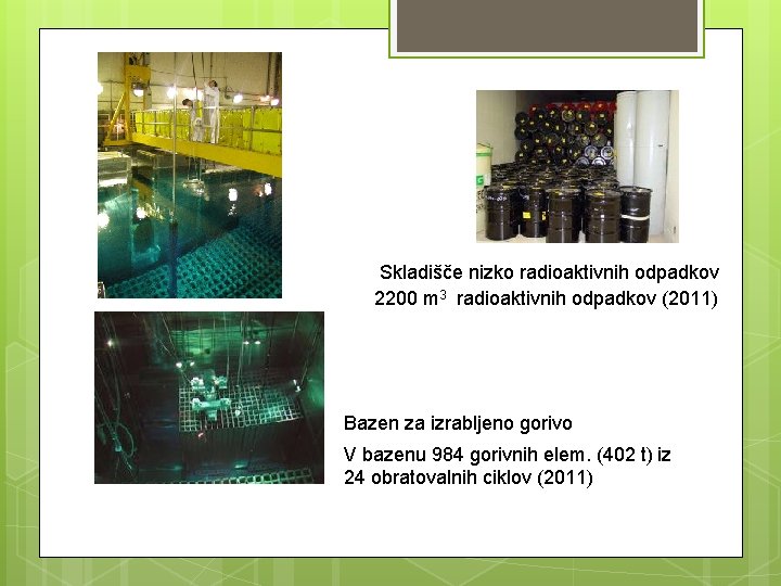 Skladišče nizko radioaktivnih odpadkov 2200 m 3 radioaktivnih odpadkov (2011) Bazen za izrabljeno gorivo