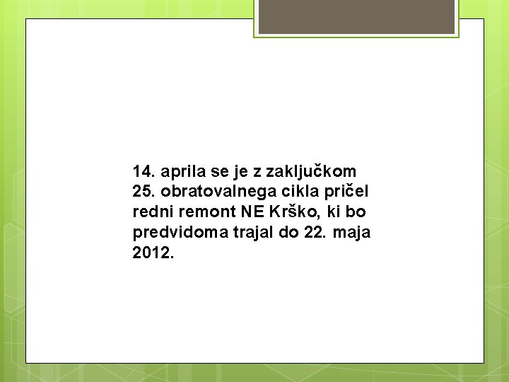 14. aprila se je z zaključkom 25. obratovalnega cikla pričel redni remont NE Krško,