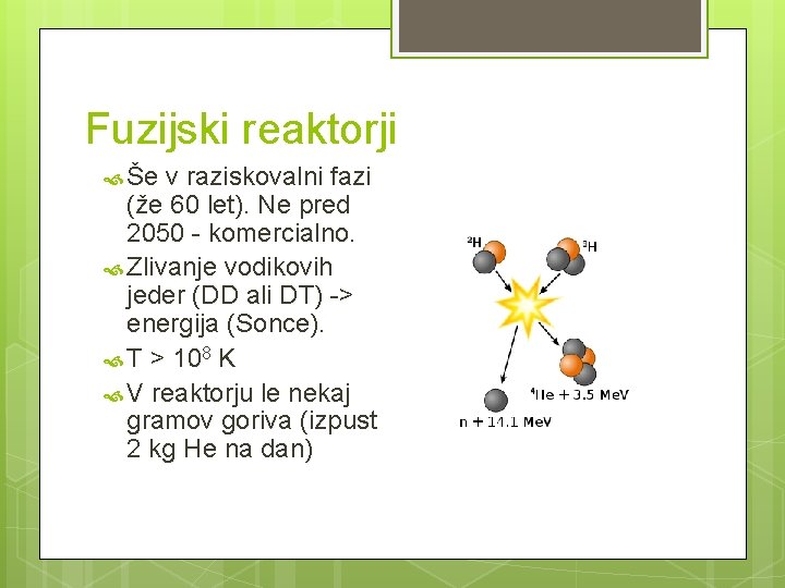 Fuzijski reaktorji Še v raziskovalni fazi (že 60 let). Ne pred 2050 - komercialno.