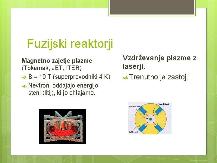 Fuzijski reaktorji Magnetno zajetje plazme (Tokamak, JET, ITER) B = 10 T (superprevodniki 4