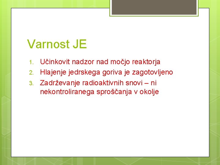 Varnost JE 1. 2. 3. Učinkovit nadzor nad močjo reaktorja Hlajenje jedrskega goriva je