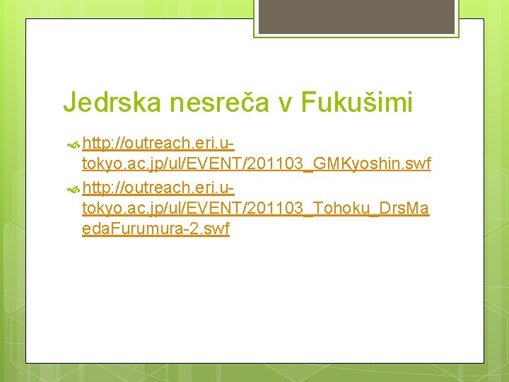 Jedrska nesreča v Fukušimi http: //outreach. eri. u- tokyo. ac. jp/ul/EVENT/201103_GMKyoshin. swf http: //outreach.