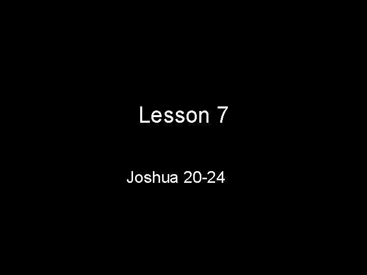 Lesson 7 • Joshua 20 -24 