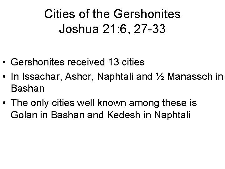 Cities of the Gershonites Joshua 21: 6, 27 -33 • Gershonites received 13 cities