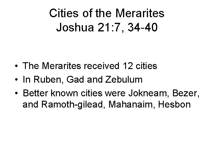 Cities of the Merarites Joshua 21: 7, 34 -40 • The Merarites received 12