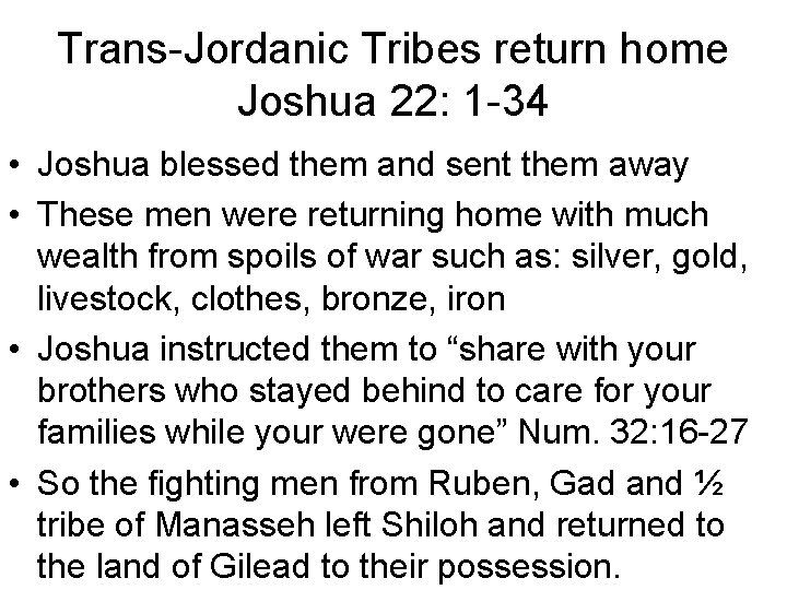 Trans-Jordanic Tribes return home Joshua 22: 1 -34 • Joshua blessed them and sent