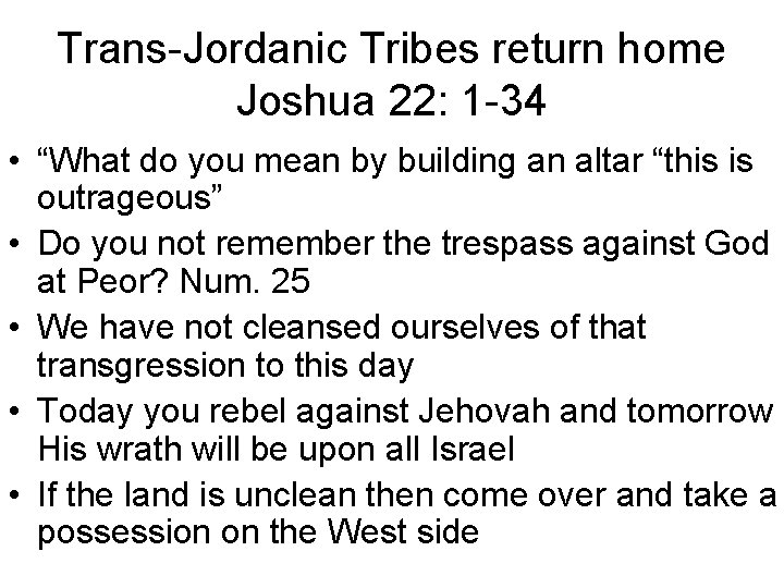 Trans-Jordanic Tribes return home Joshua 22: 1 -34 • “What do you mean by