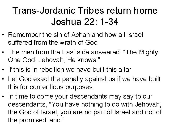 Trans-Jordanic Tribes return home Joshua 22: 1 -34 • Remember the sin of Achan