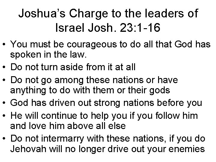 Joshua’s Charge to the leaders of Israel Josh. 23: 1 -16 • You must