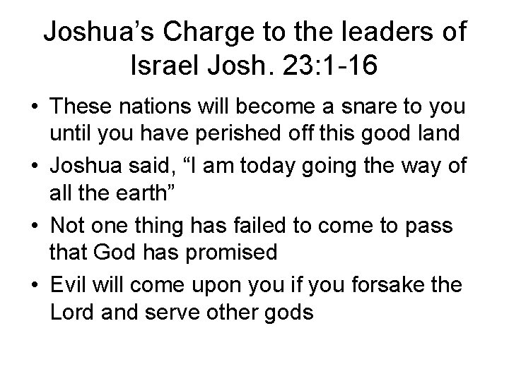 Joshua’s Charge to the leaders of Israel Josh. 23: 1 -16 • These nations