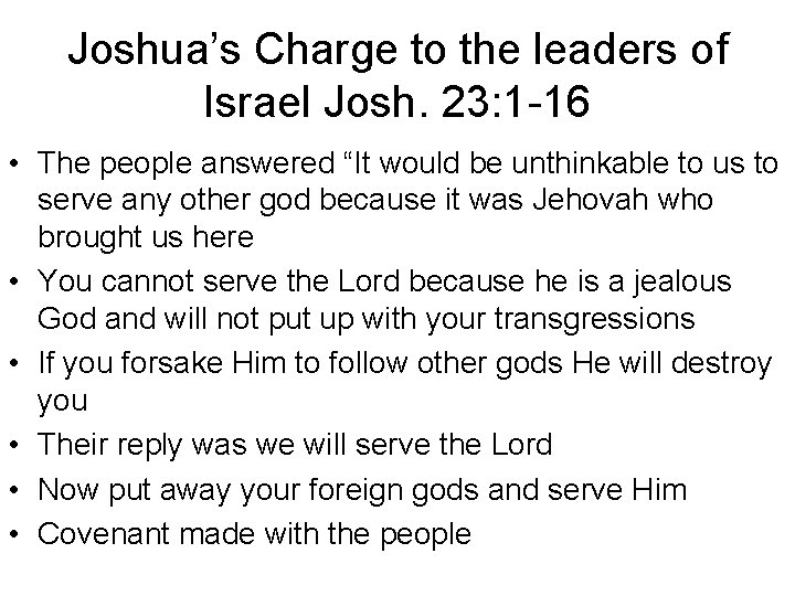 Joshua’s Charge to the leaders of Israel Josh. 23: 1 -16 • The people