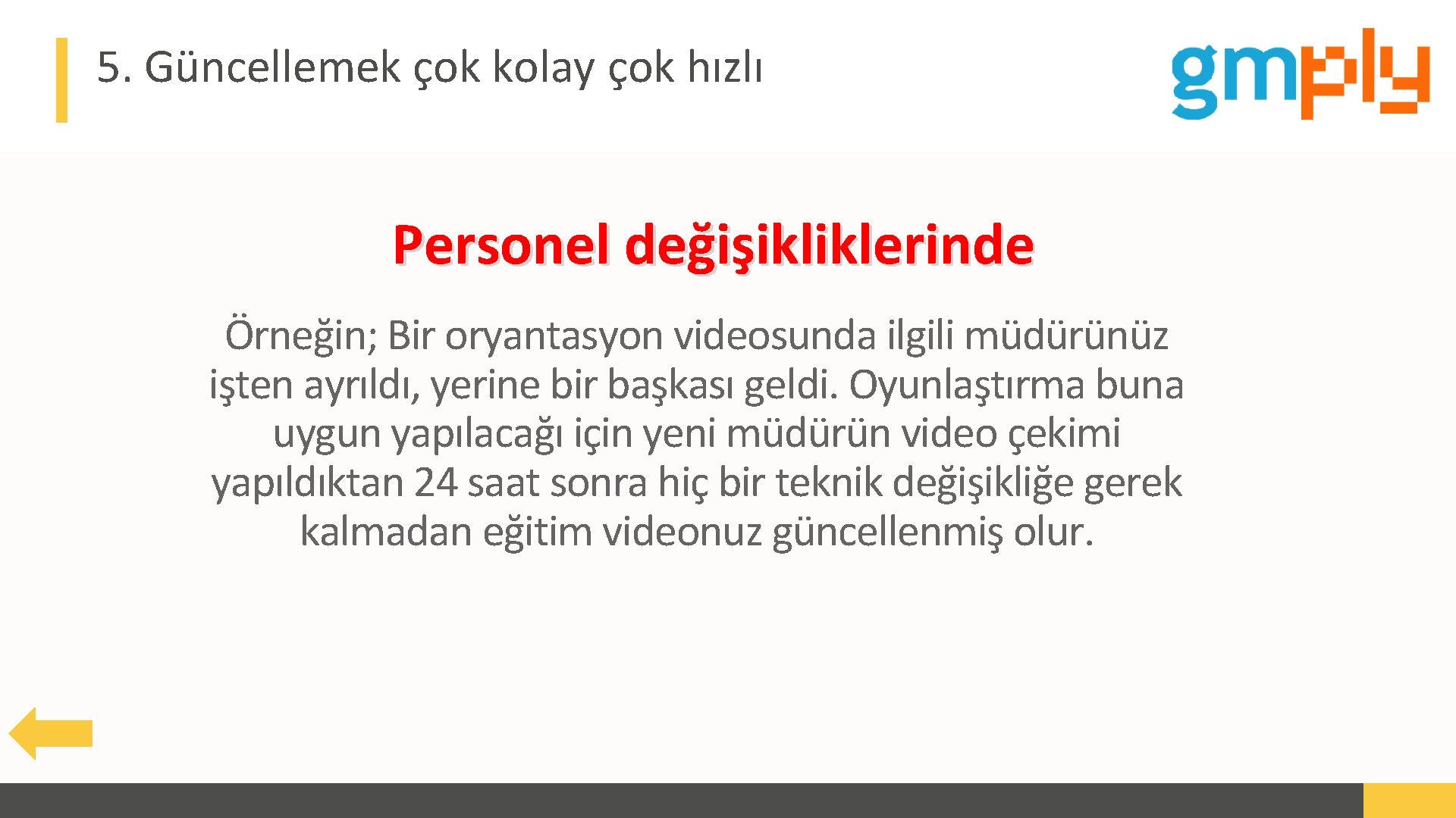 5. Güncellemek çok kolay çok hızlı Personel değişikliklerinde Örneğin; Bir oryantasyon videosunda ilgili müdürünüz