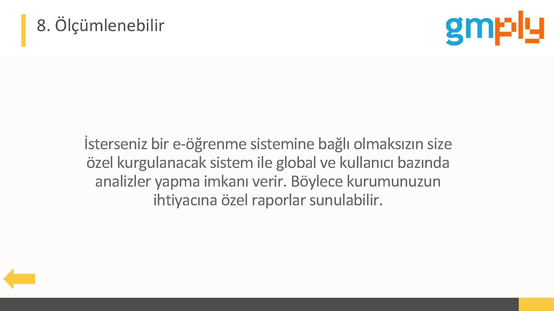 8. Ölçümlenebilir İsterseniz bir e-öğrenme sistemine bağlı olmaksızın size özel kurgulanacak sistem ile global