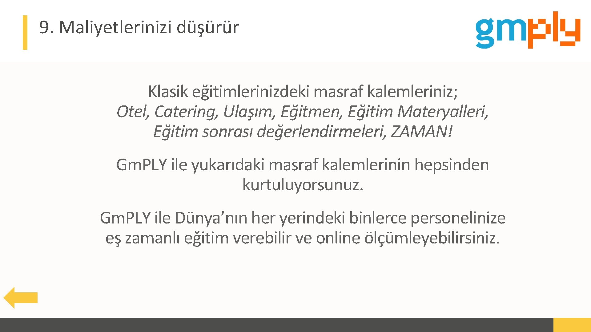 9. Maliyetlerinizi düşürür Klasik eğitimlerinizdeki masraf kalemleriniz; Otel, Catering, Ulaşım, Eğitmen, Eğitim Materyalleri, Eğitim